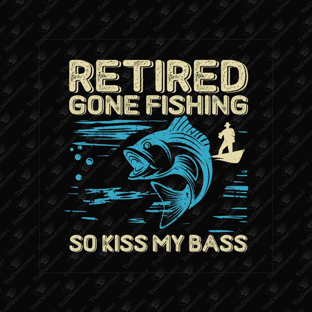 retired-gone-fishing-so-kiss-my-bass-sarcastic-svg-cut-file-t-shirt-graphic