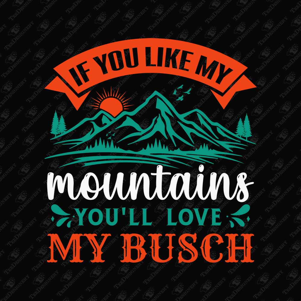 if-you-like-my-mountains-youll-love-my-busch-humorous-svg-cut-file