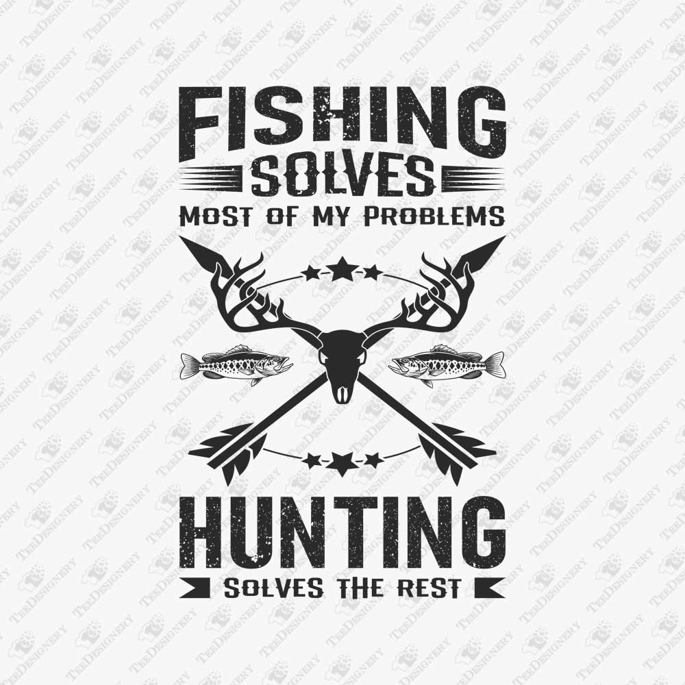 fishing-solves-most-of-my-problems-hunting-solves-the-rest-t-shirt-sublimation-graphic