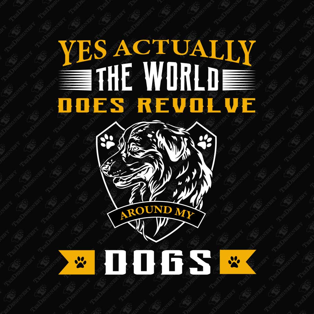 yes-actually-the-world-does-revolve-around-my-dogs-funny-pet-lover-sublimation-graphic