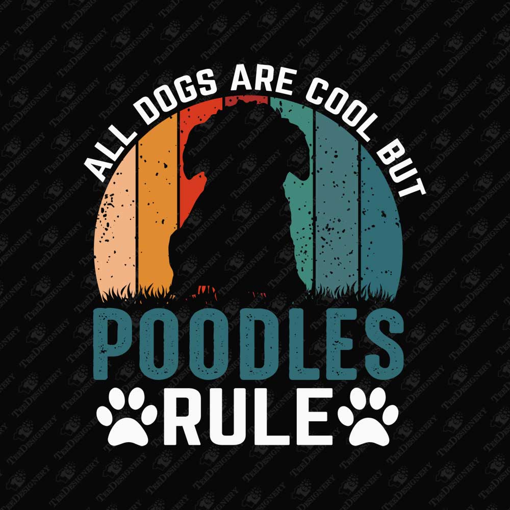 all-dogs-are-cool-but-poodles-rule-funny-dog-owner-sublimation-graphic