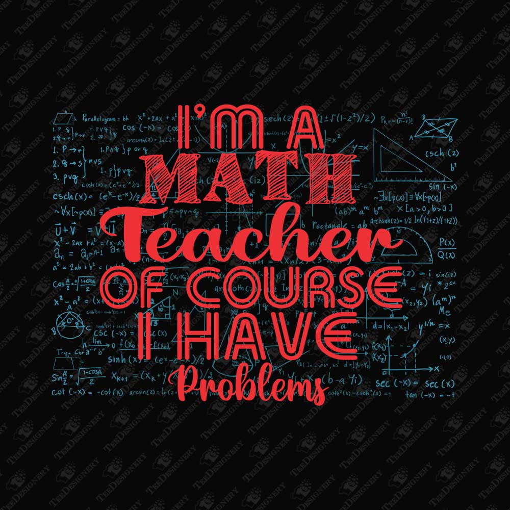 im-a-math-teacher-of-course-i-have-problems-humorous-sublimation-graphic
