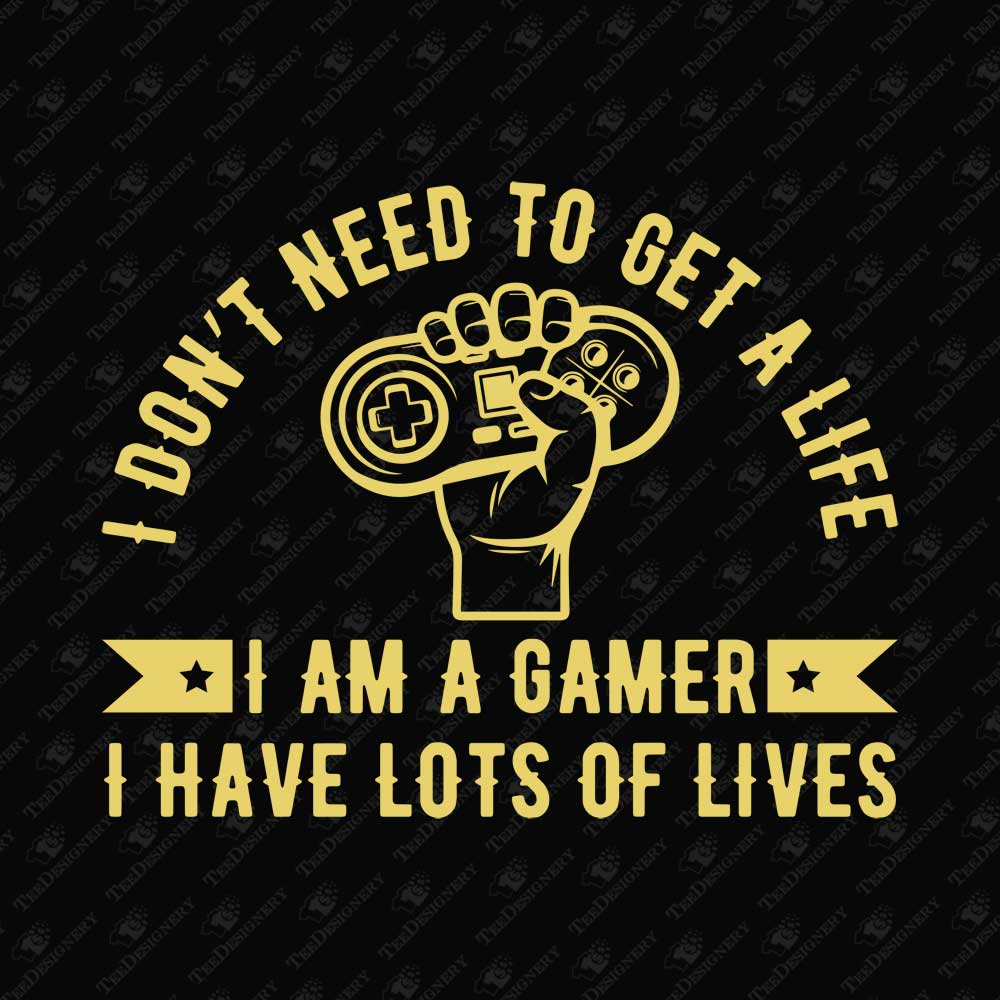 i-dont-need-to-get-a-life-sarcastic-video-gamer-t-shirt-svg-cut-file