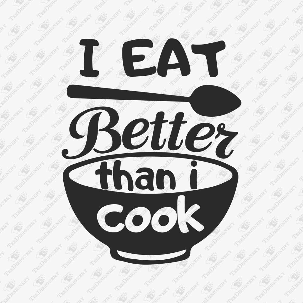 i-eat-better-than-i-cook-sarcastic-food-lover-svg-cut-file