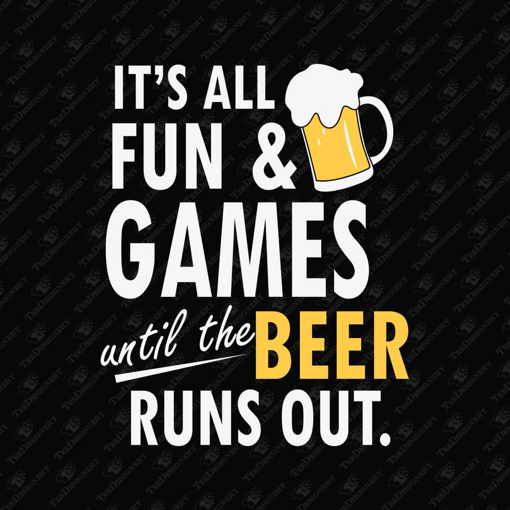 its-all-fun-games-until-the-beer-runs-out-funny-alcohol-quote-sublimation-graphic