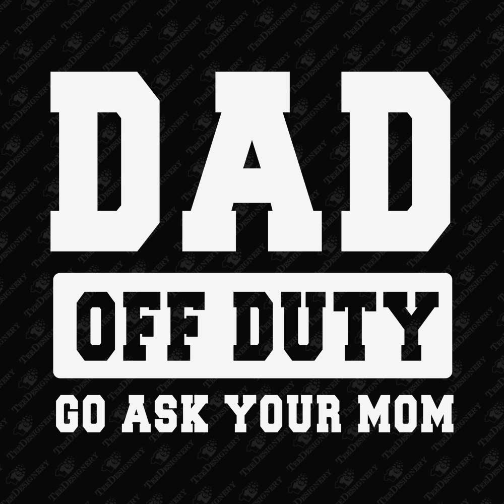 dad-off-duty-go-ask-your-mom-sarcastic-parenting-quote-svg-cut-file