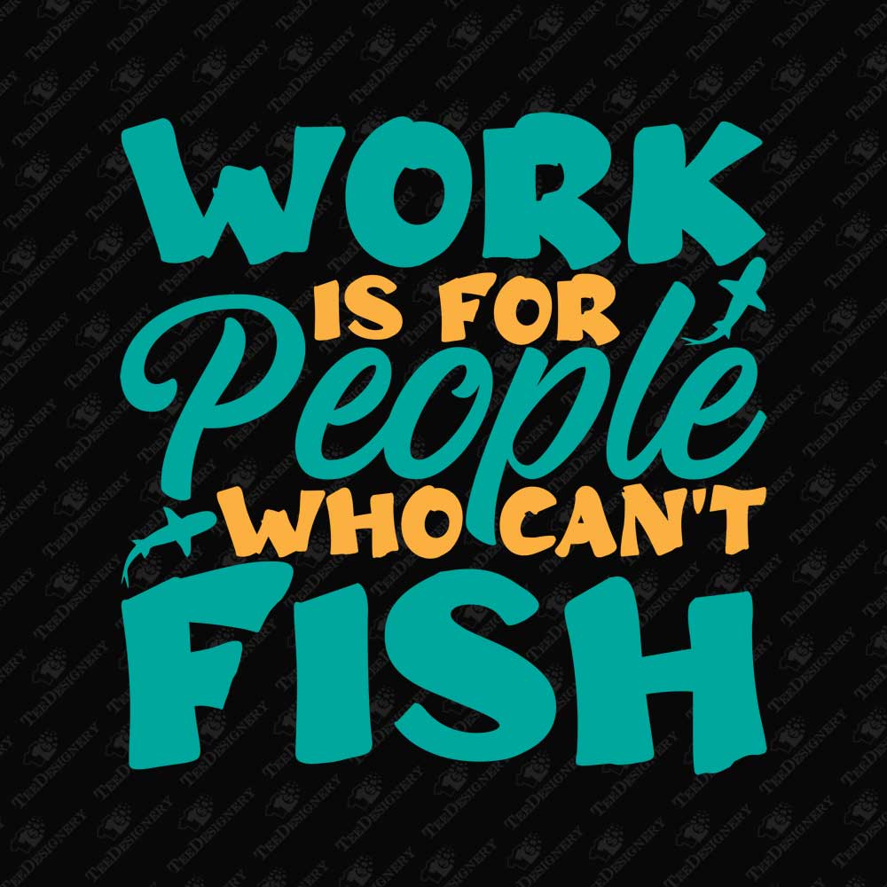work-is-for-people-who-cant-fish-sarcastic-fishing-svg-cut-file