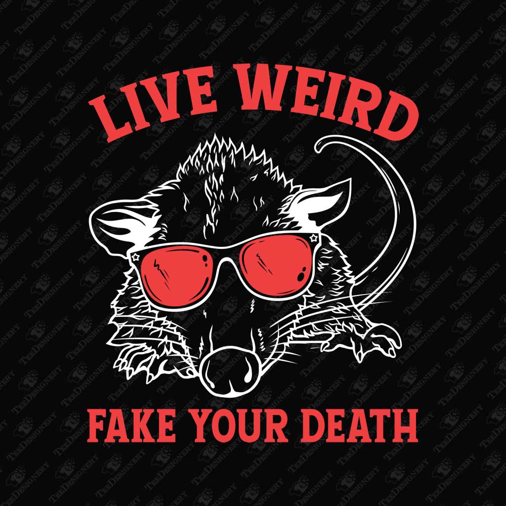 live-weird-fake-your-death-funny-opossum-t-shirt-sublimation-graphic
