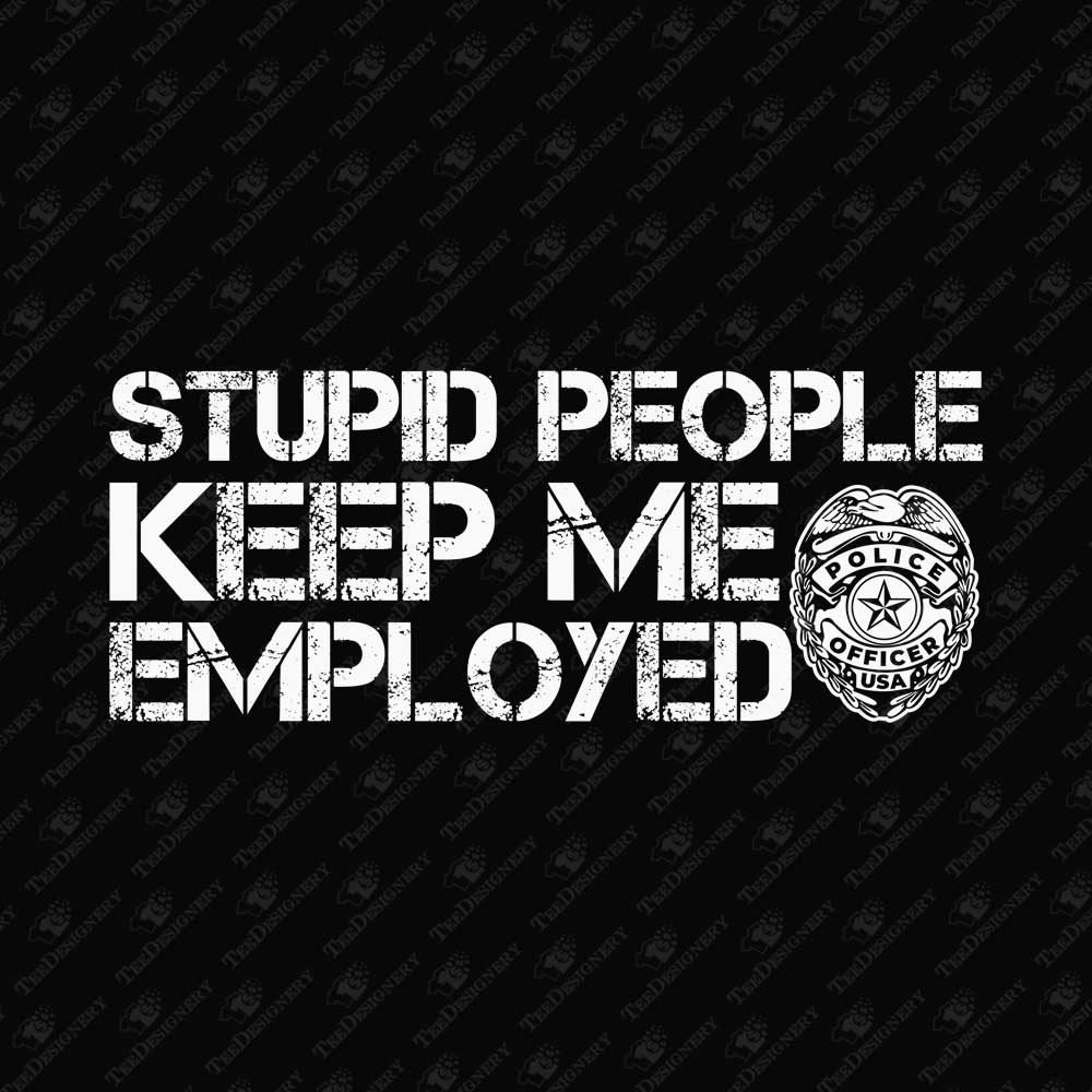 stupid-people-keep-me-employed-sarcastic-police-officer-cop-sublimation-graphic