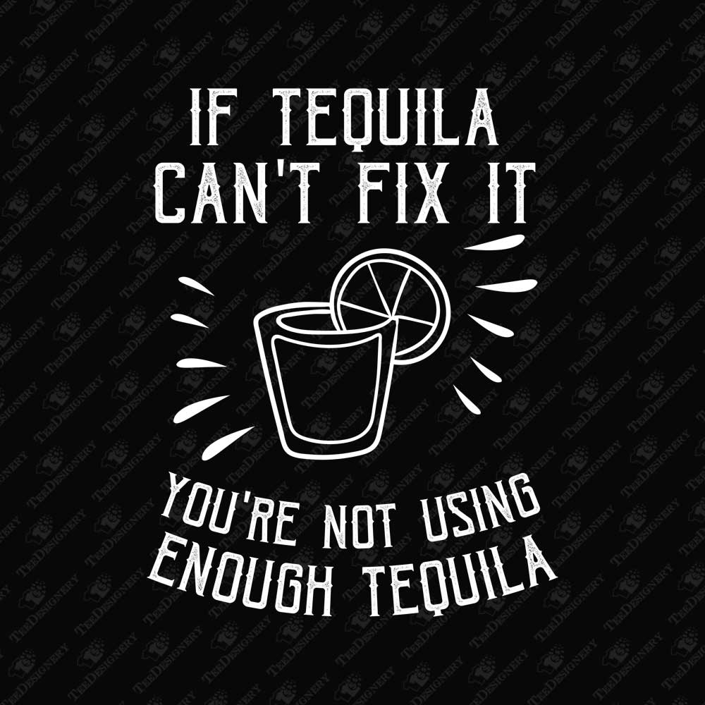 if-tequila-cant-fix-it-youre-not-using-enough-tequila-t-shirt-sublimation-graphic