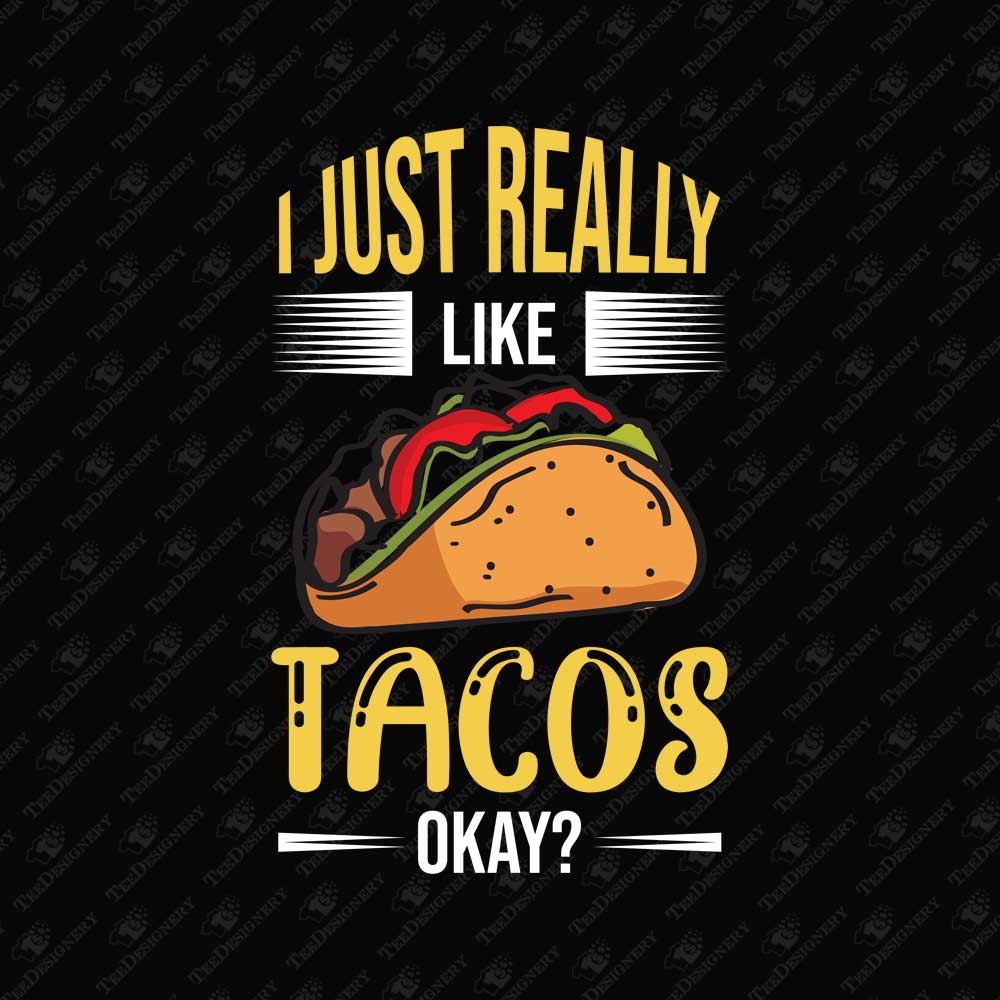 i-just-really-like-tacos-okay-foodie-sublimation-t-shirt-design