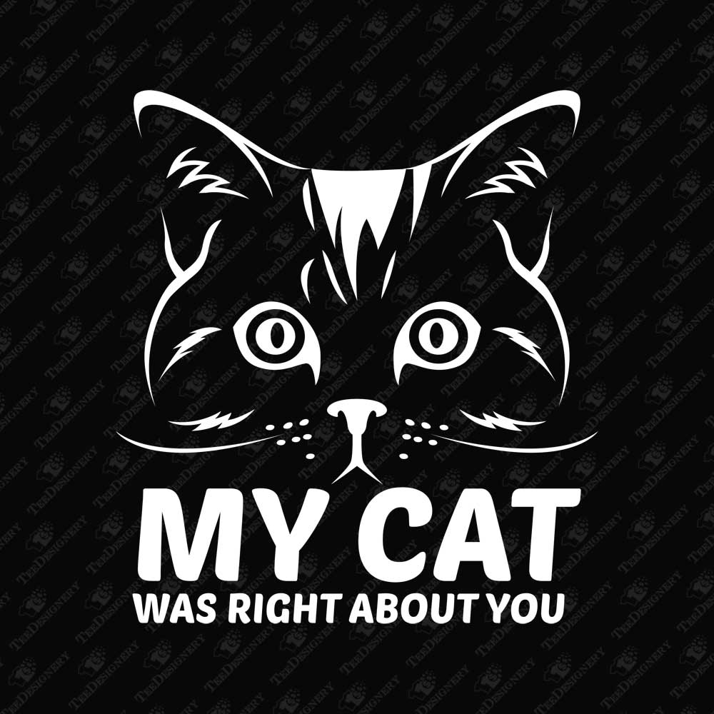 my-cat-was-right-about-you-sarcastic-svg-cut-file