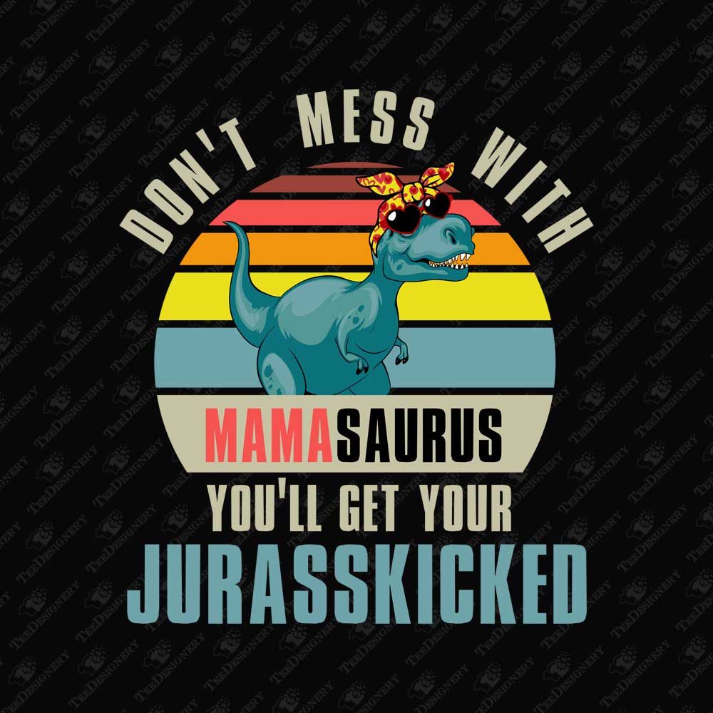 dont-mess-with-mamasaurus-youll-get-jurasskicked-mothers-day-print-file