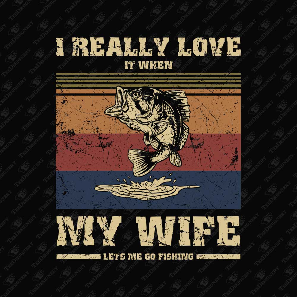 i-really-love-it-when-my-wife-lets-me-go-fishing-shirt-print-file