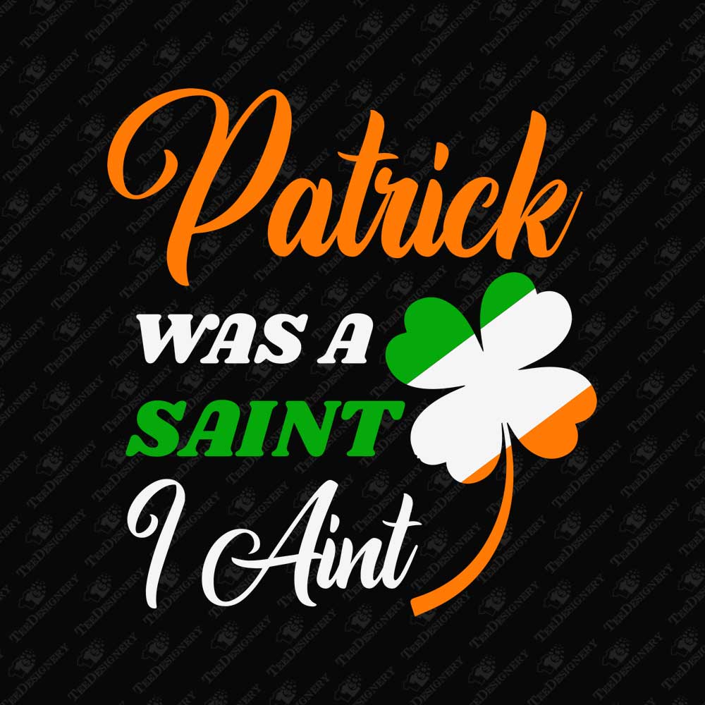 patrick-was-a-saint-i-aint-funny-t-shirt-sublimation-graphic