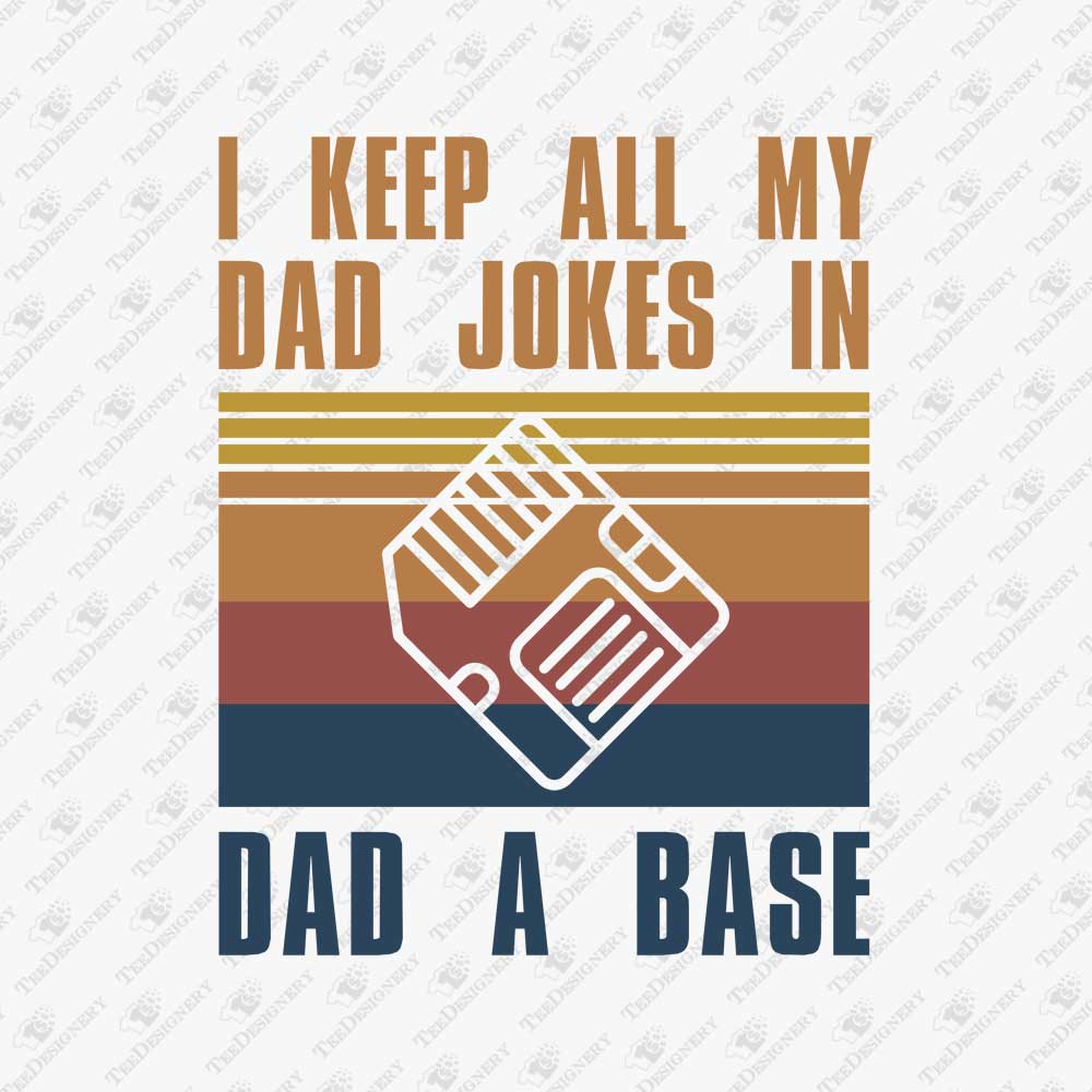 i-keep-all-my-dad-jokes-in-a-dad-a-base-fathers-day-t-shirt-print-file