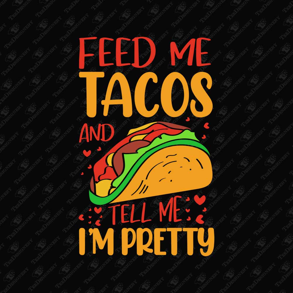 feed-me-tacos-and-tell-me-im-pretty-sublimation-t-shirt-graphic