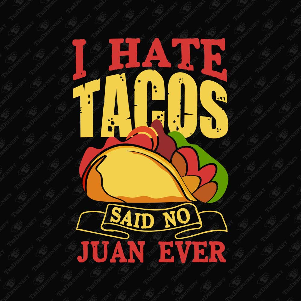 i-hate-tacos-said-no-juan-ever-mexican-food-lover-vector-print-file