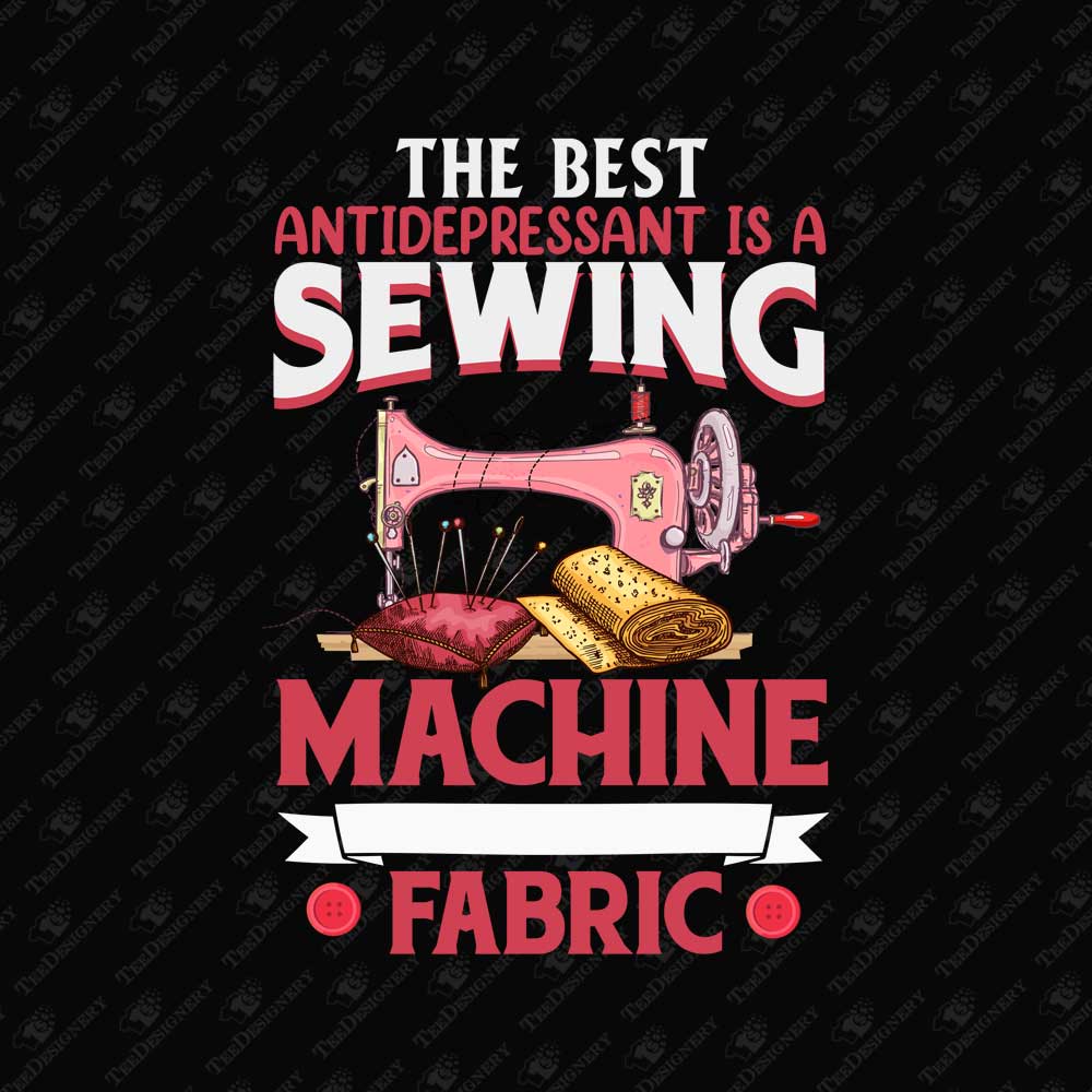 the-best-antidepressant-is-a-sewing-machine-fabric-sublimation-print-file