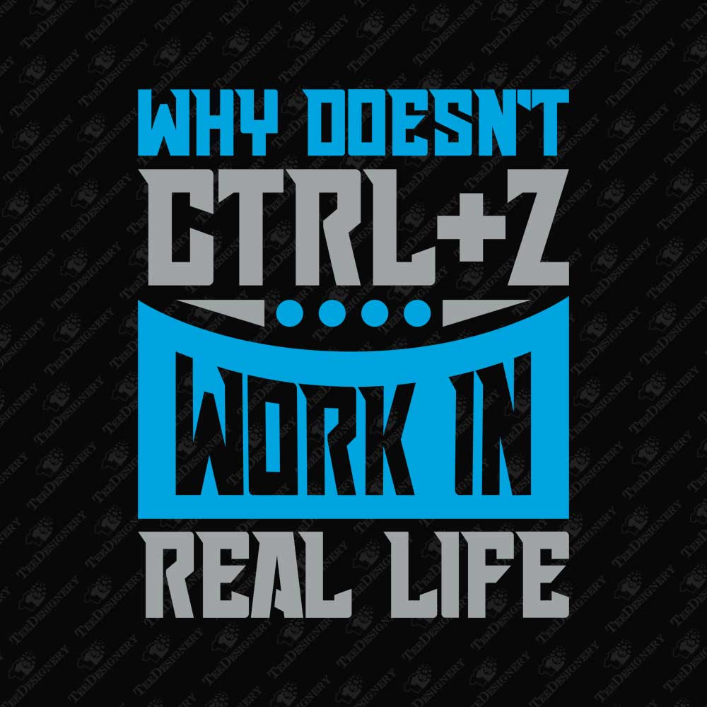 why-doesnt-ctrlz-work-in-real-life-sarcastic-cuttable-t-shirt-design