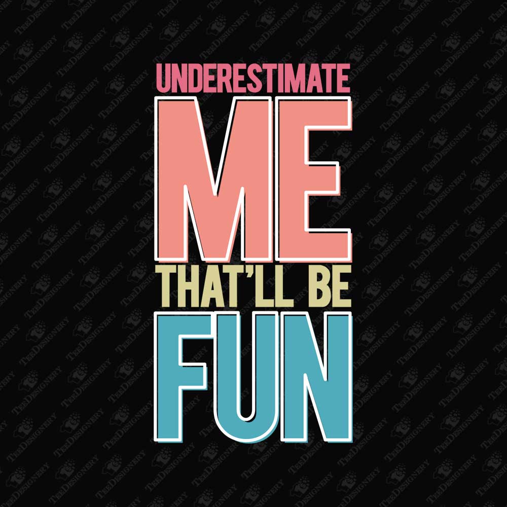 underestimate-me-thatll-be-fun-sarcastic-t-shirt-sublimation-graphic