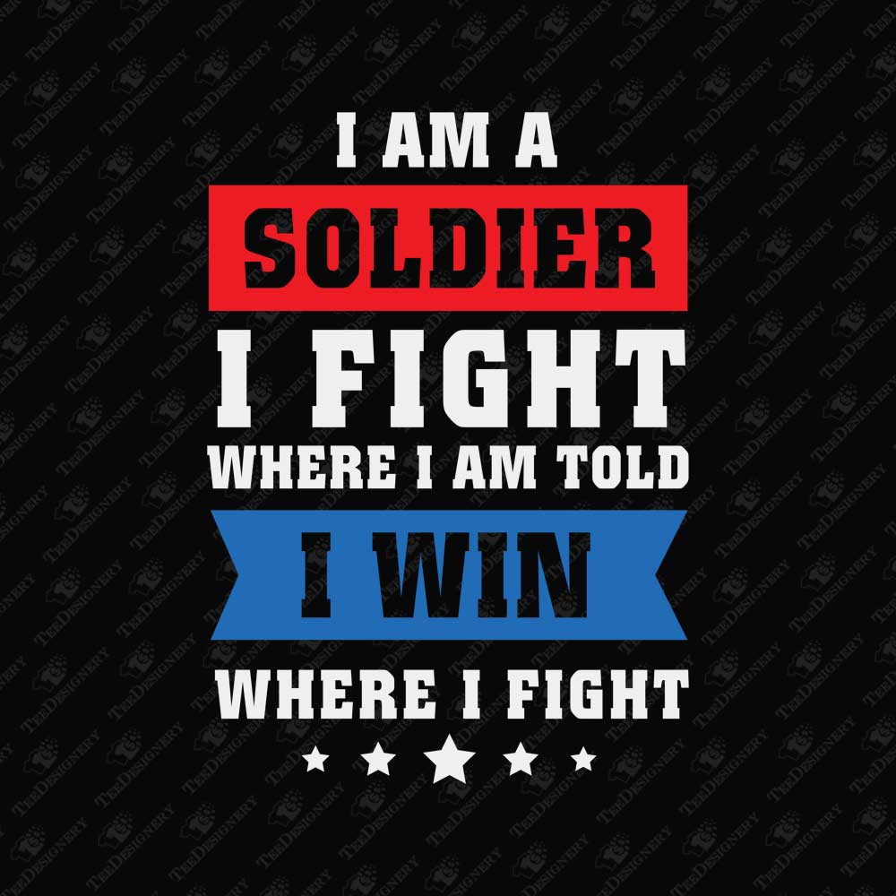 i-am-a-soldier-i-fight-where-i-am-told-to-win-where-i-fight-svg-cuttable-graphic