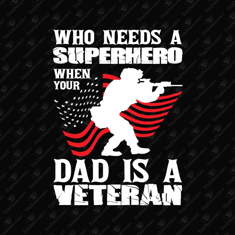 who-needs-a-superhero-when-your-dad-is-a-veteran-usa-patriotic-print-file