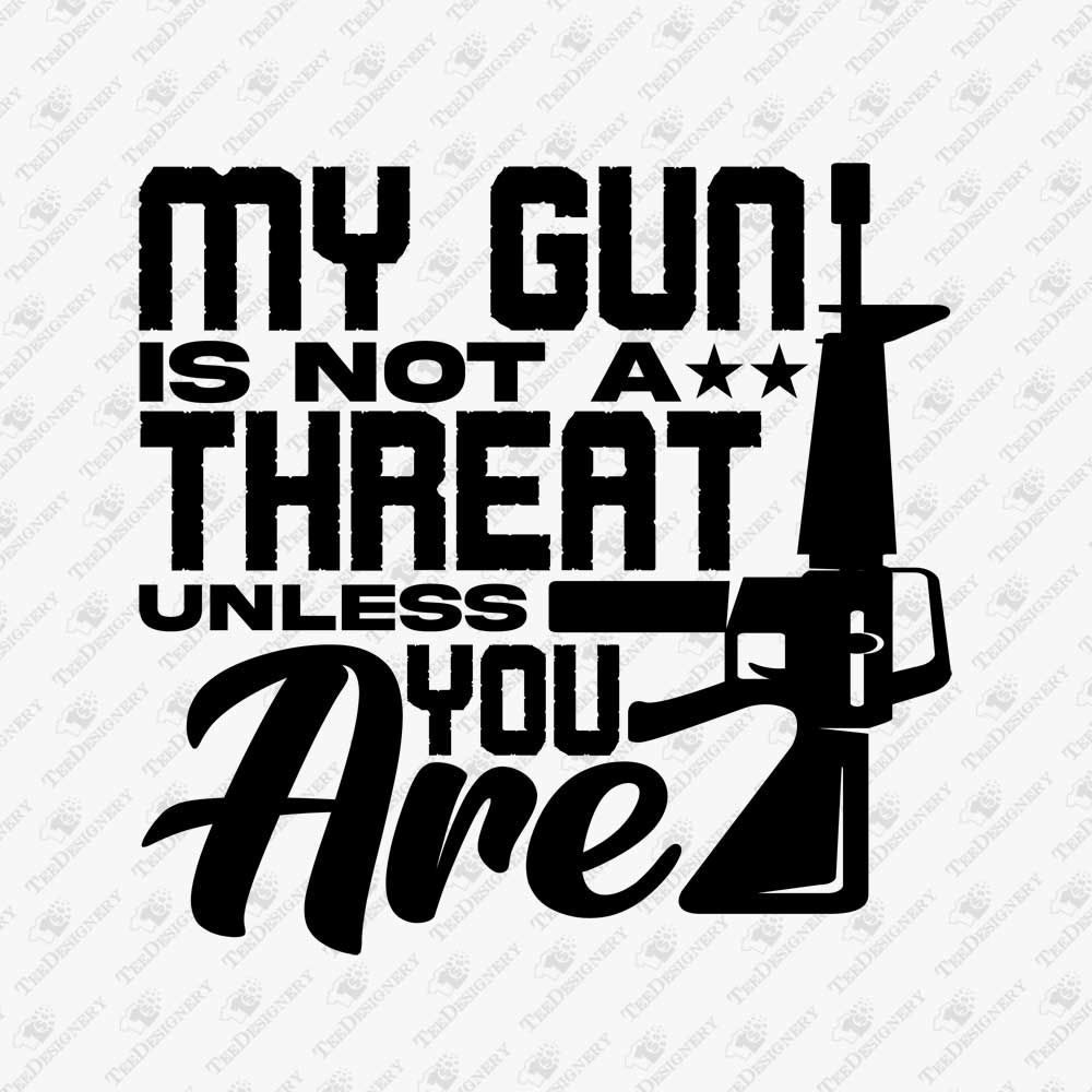 my-gun-is-not-a-threat-unless-you-are-2nd-amendment-sarcastic-svg-cut-file