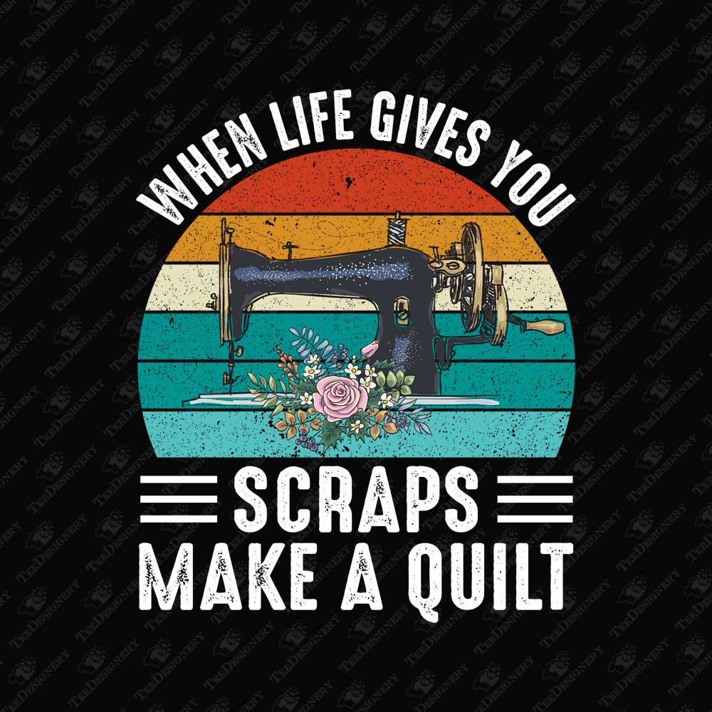 when-life-gives-you-scraps-make-a-quilt-sewing-lover-sublimation-graphic