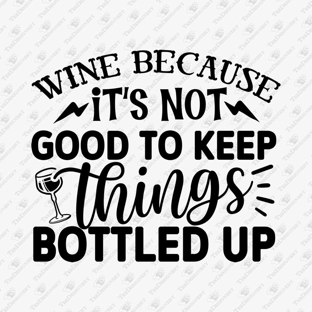 wine-because-its-not-good-to-keep-things-bottled-up-svg-cut-file