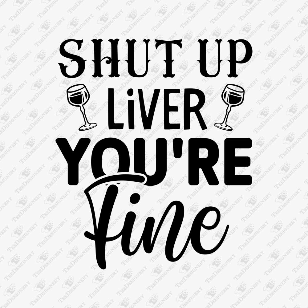 shut-up-liver-youre-fine-sarcastic-drinking-quote-svg-file