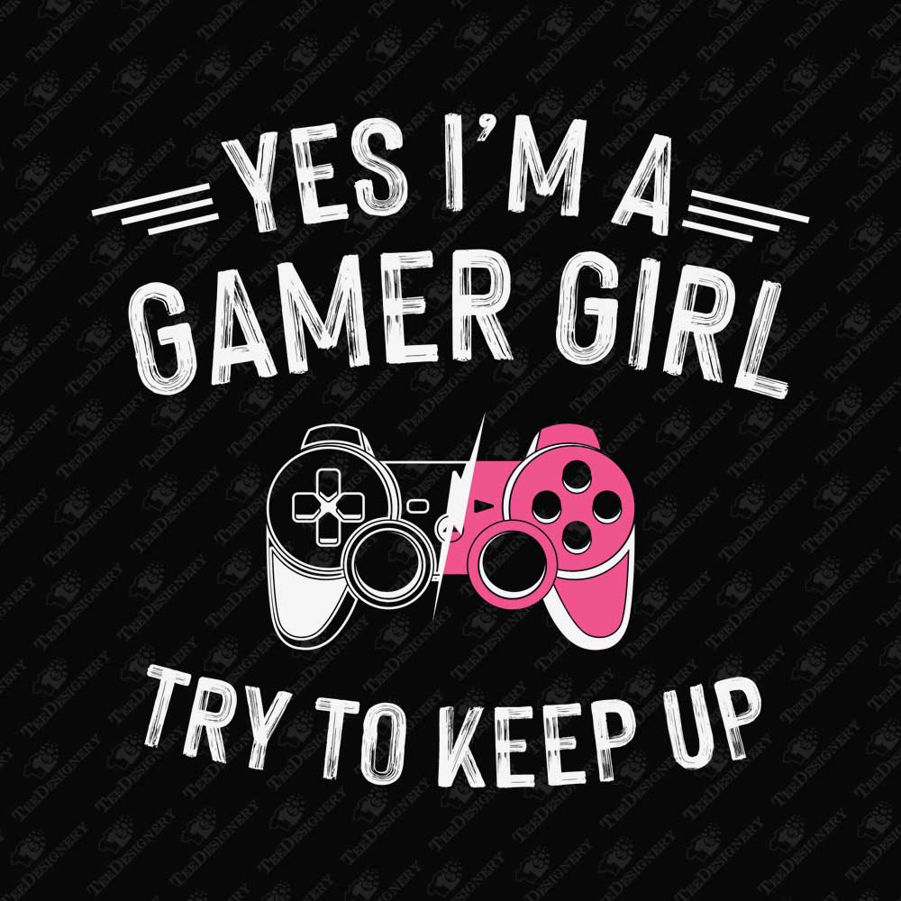 yes-im-a-gamer-girl-try-to-keep-up-sublimation-graphic