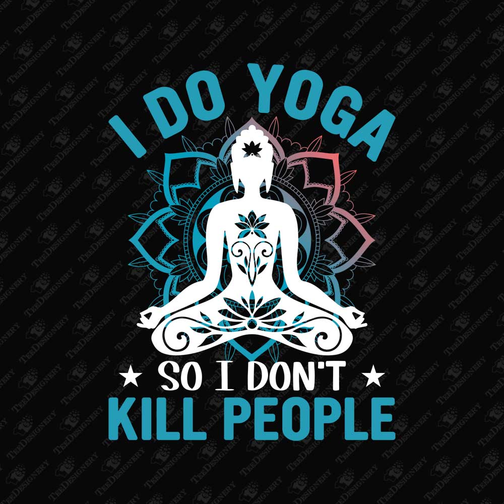 i-do-yoga-so-i-dont-kill-people-sarcastic-sublimation-graphic
