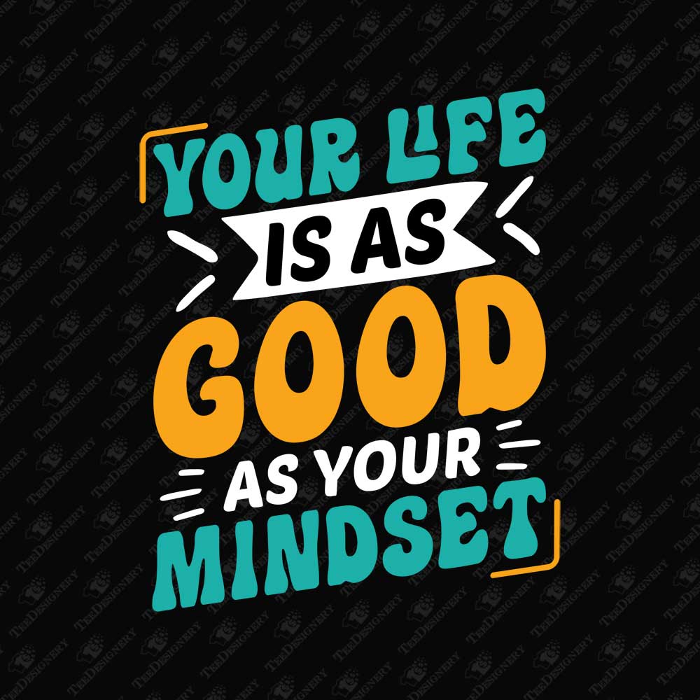 your-life-is-as-good-as-your-mindset-inspirational-svg-cut-file