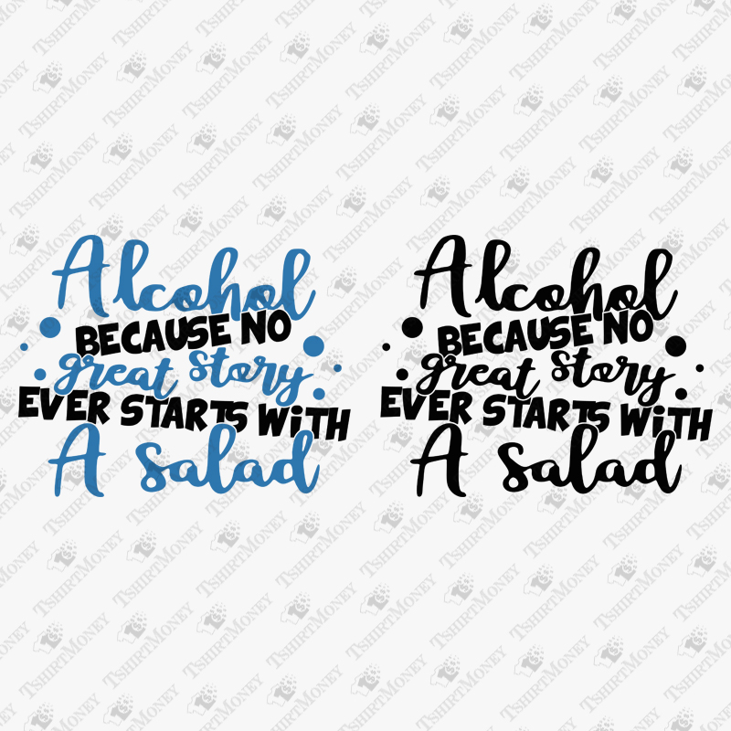 alchohol-because-no-great-story-ever-starts-with-a-salad-svg-cut-file