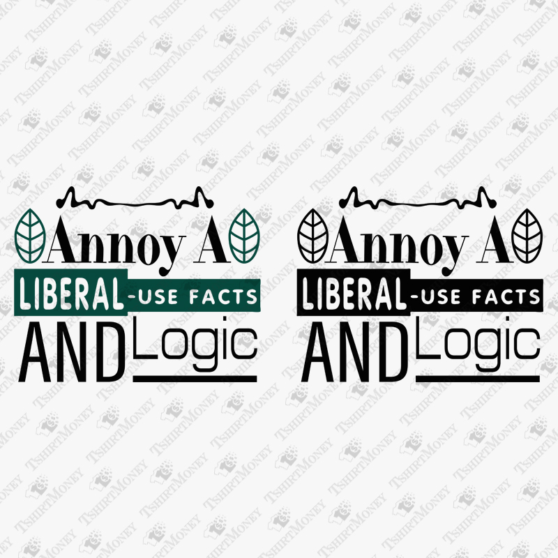 annoy-a-liberal-use-facts-and-logic-svg-cut-file