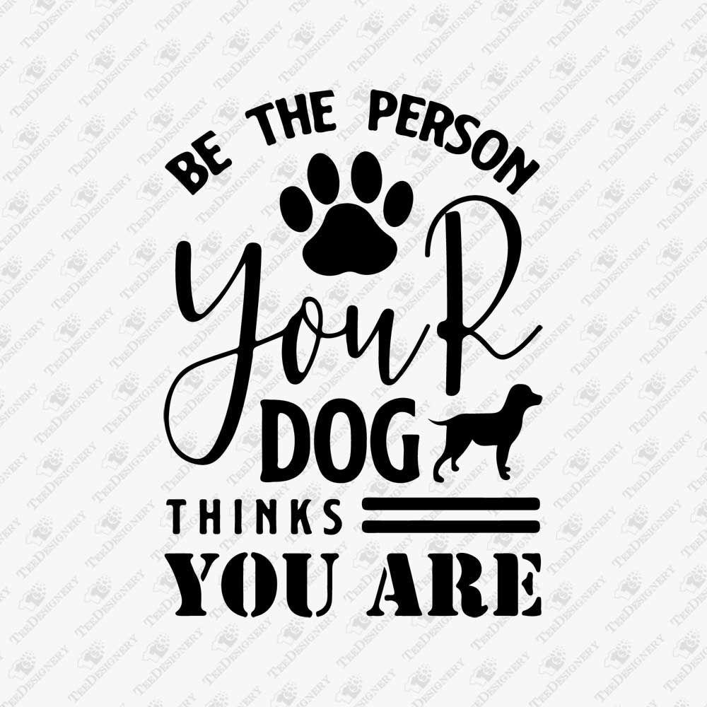 be-the-person-your-dog-thinks-you-are-svg-cut-file