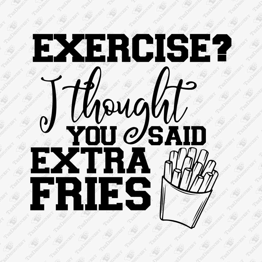 excercise-i-thought-you-said-extra-fries-gym-fitness-svg-cut-file