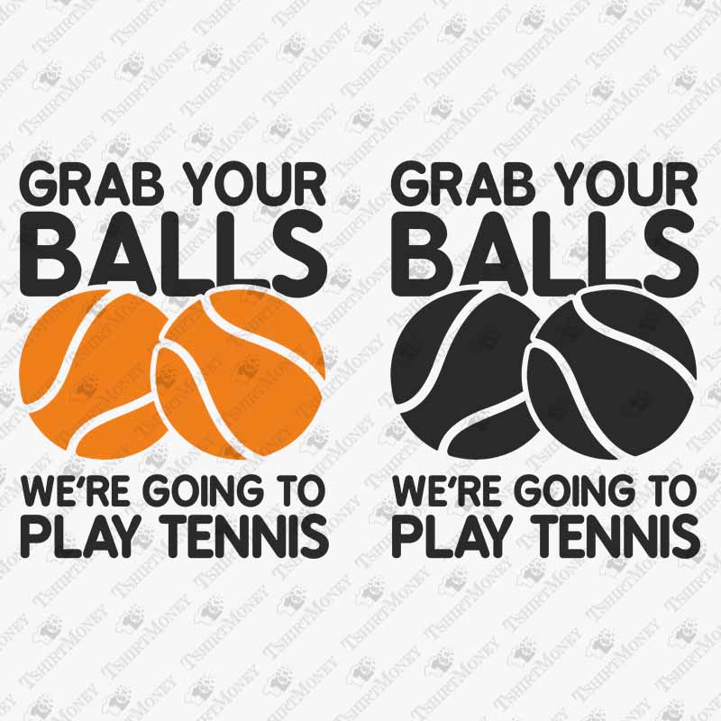 grab-your-balls-were-going-to-play-tennis-svg-cut-file