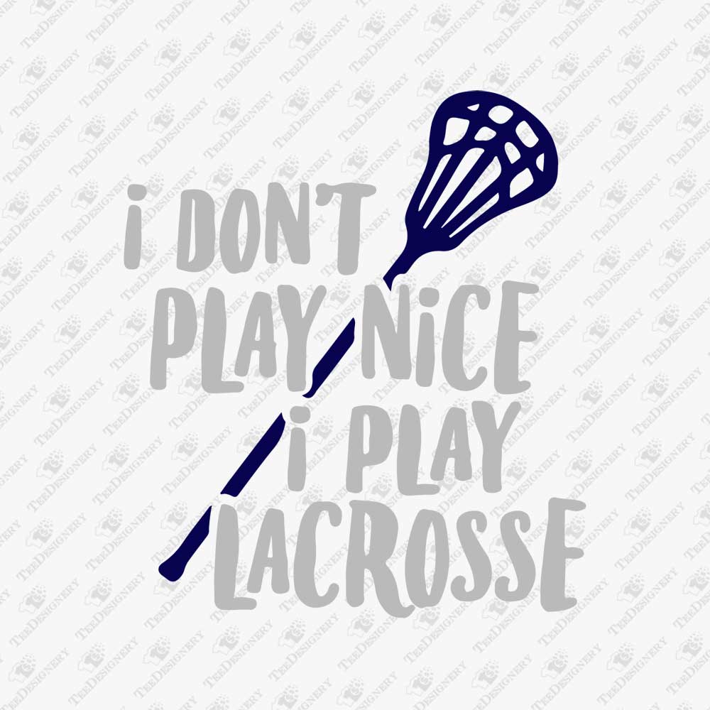 i-dont-play-nice-i-play-lacrosse-svg-cut-file