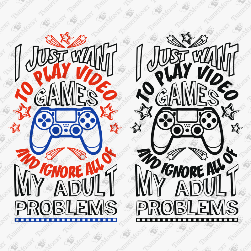 i-just-want-to-play-video-games-and-ignore-all-of-my-adult-problems-svg-cut-file
