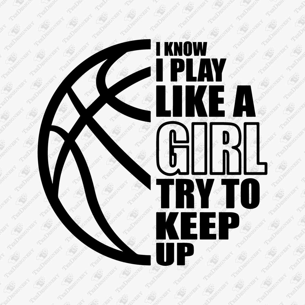 i-know-i-play-like-a-girl-try-to-keep-up-basketball-svg-cut-file