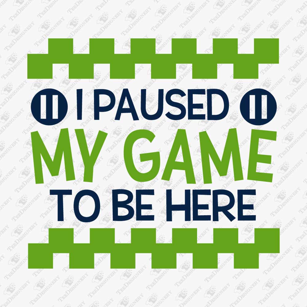i-paused-my-game-to-be-here-svg-cuttable-design