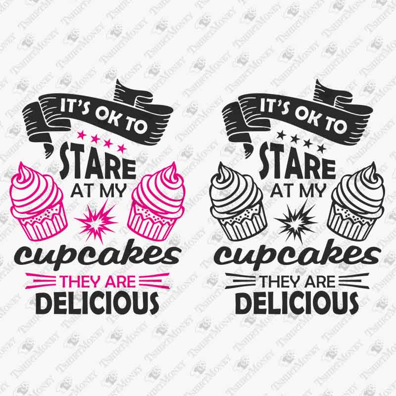 its-ok-to-stare-at-my-cupcakes-they-are-delicious-svg-cut-file