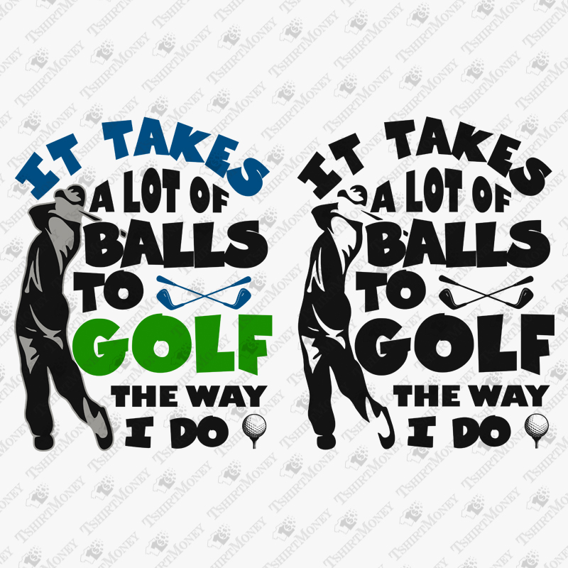 it-takes-a-lot-of-balls-to-golf-the-way-i-do-svg-cut-file