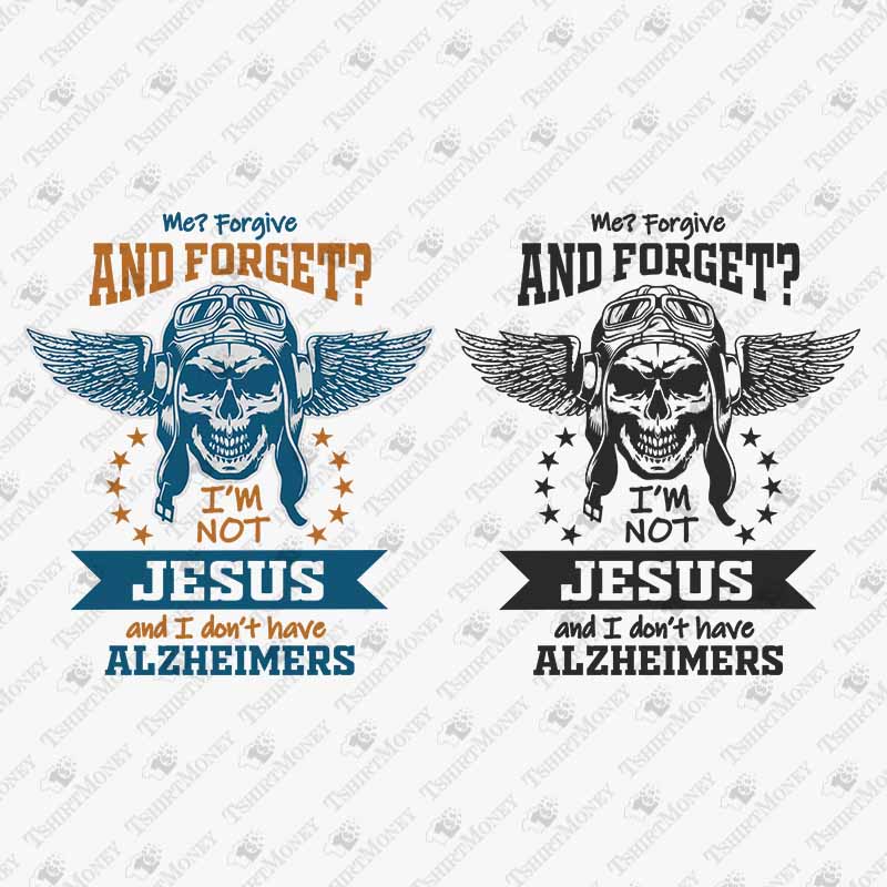 me-forgive-and-forget-im-not-jesus-and-i-dont-have-alzheimers-svg-cut-file