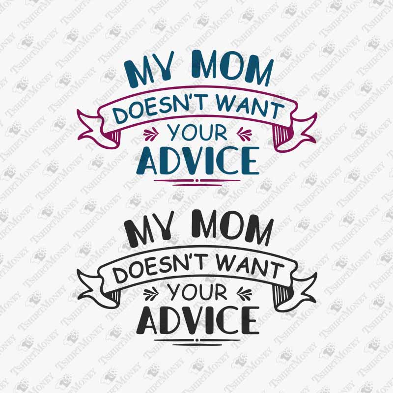 my-mom-doesnt-want-your-advice-svg-cut-file