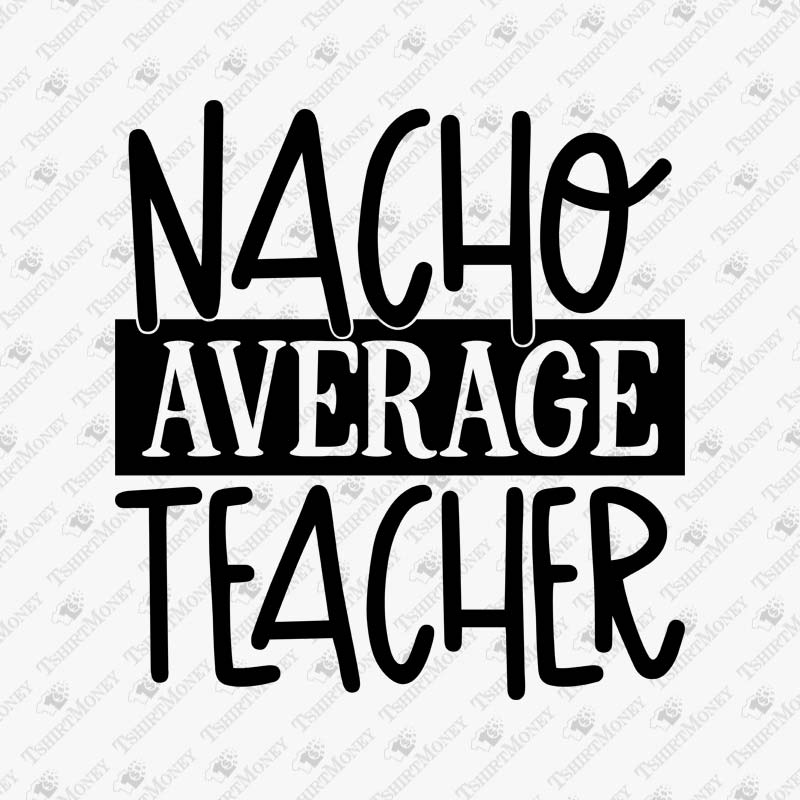 Nacho Average Teacher SVG Cut File | TeeDesignery