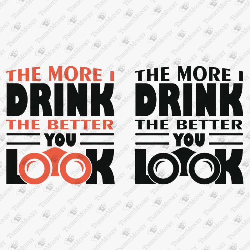the-more-i-drink-the-better-you-look-svg-cut-file