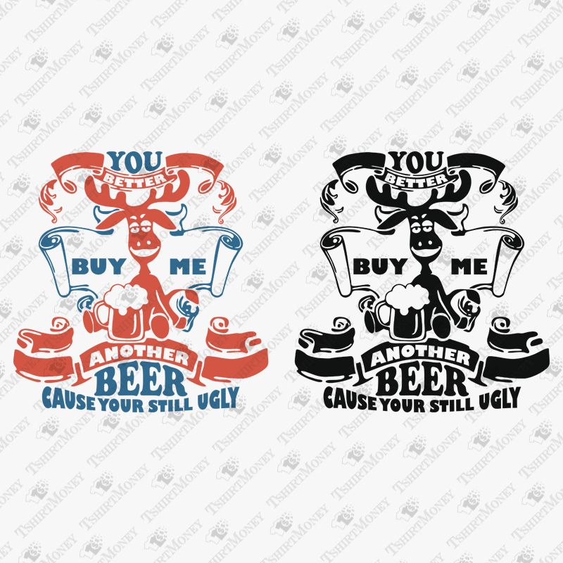 you-better-buy-me-another-beer-cause-your-still-ugly-svg-cut-file